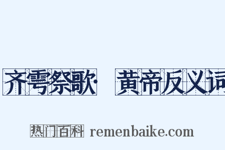 齐雩祭歌·黄帝反义词是什么意思的图片